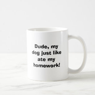 Dude, my dog just like ate my homework! coffee mug
