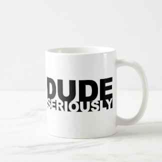 dude seriously coffee mug