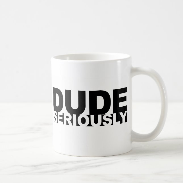 dude seriously coffee mug (Right)