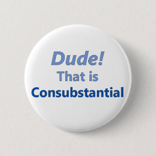 Dude! That is consubstantial 6 Cm Round Badge