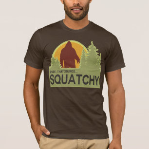 Dude, that sounds squatchy T-Shirt