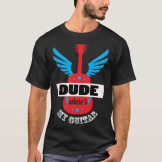 Dude Where s My Guitar Guitarist T-Shirt