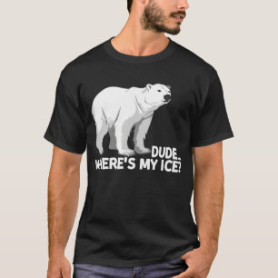 Dude Where’s My Ice Climate Change Polar Bear T-Shirt