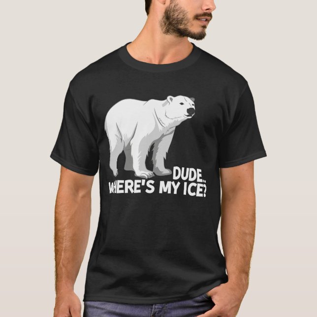 Dude Where’s My Ice Climate Change Polar Bear T-Shirt (Front)