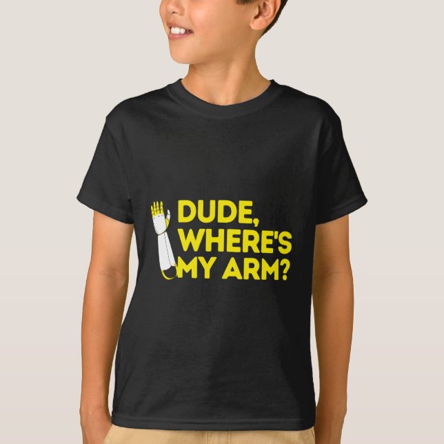 Dude Where's My Arm Amputee Disabilities Awareness T-Shirt (Front)