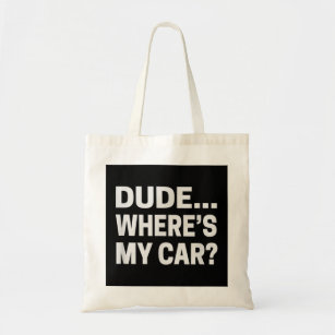 Dude... Where's My Car  Funny Car Guy Pop Culture  Tote Bag