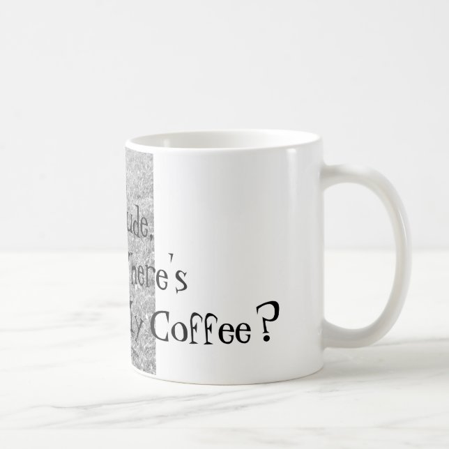Dude, Where's My Coffee? Mug (Right)