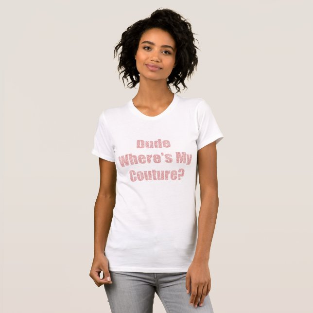 Dude where's my couture Bella Canvas  T-Shirt (Front Full)