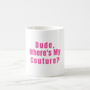 Dude Where's My Couture Coffee Mug