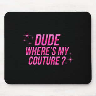 Dude Where's My Couture Costume Quote Saying Humor Mouse Mat