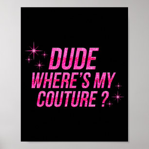Dude Where's My Couture Costume Quote Saying Humor Poster