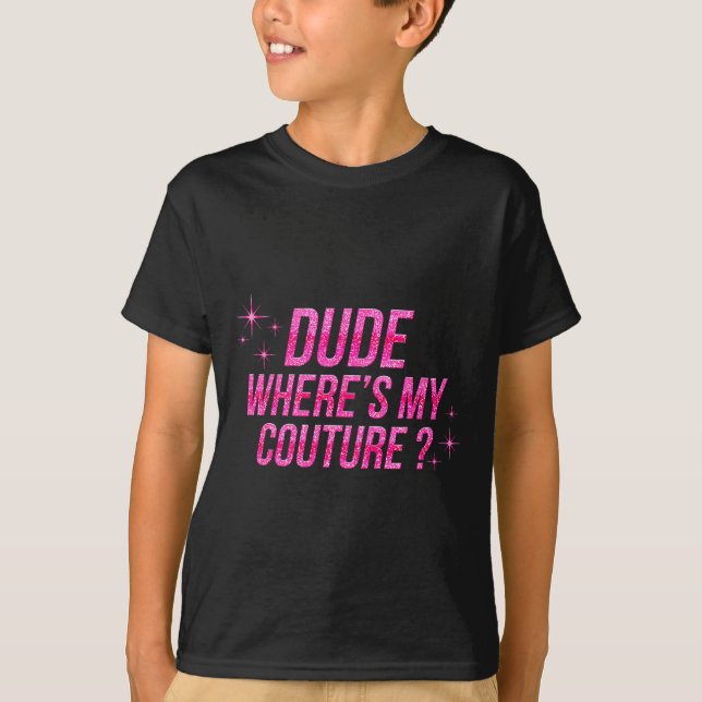 Dude Where's My Couture Costume Quote Saying Humor T-Shirt (Front)