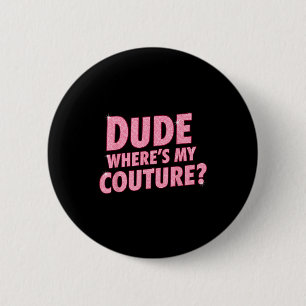 Dude Where's My Couture Funny Girls Quote Gift Wom 6 Cm Round Badge