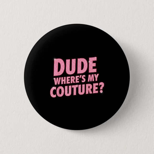 Dude Where's My Couture Funny Girls Quote Gift Wom 6 Cm Round Badge (Front)