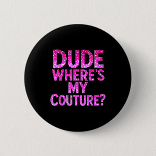 Dude Where's My Couture Funny Girls Quote Gift Wom 6 Cm Round Badge