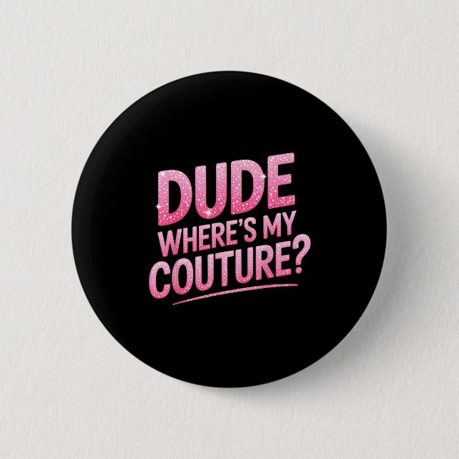 Dude Where's My Couture Funny Girls Quote Gift Wom 6 Cm Round Badge (Front)