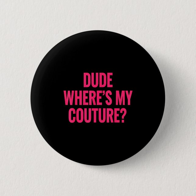 Dude Where's My Couture Funny Girls Quote Gift Wom 6 Cm Round Badge (Front)
