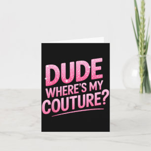 Dude Where's My Couture Funny Girls Quote Gift Wom Card