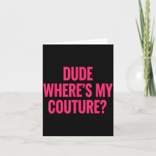 Dude Where's My Couture Funny Girls Quote Gift Wom Card