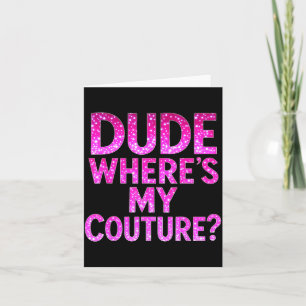 Dude Where's My Couture Funny Girls Quote Gift Wom Card