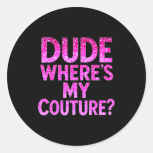 Dude Where's My Couture Funny Girls Quote Gift Wom Classic Round Sticker