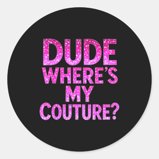 Dude Where's My Couture Funny Girls Quote Gift Wom Classic Round Sticker (Front)