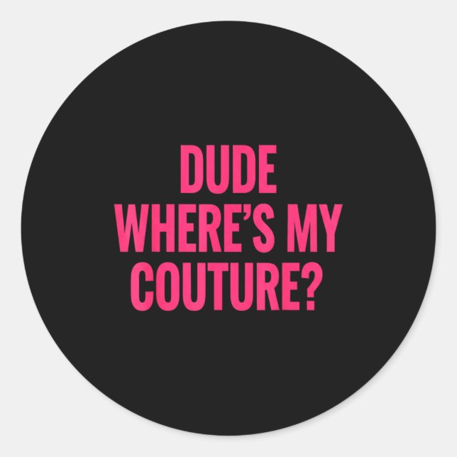 Dude Where's My Couture Funny Girls Quote Gift Wom Classic Round Sticker (Front)
