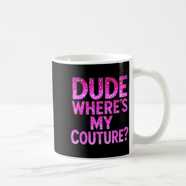 Dude Where's My Couture Funny Girls Quote Gift Wom Coffee Mug (Right)