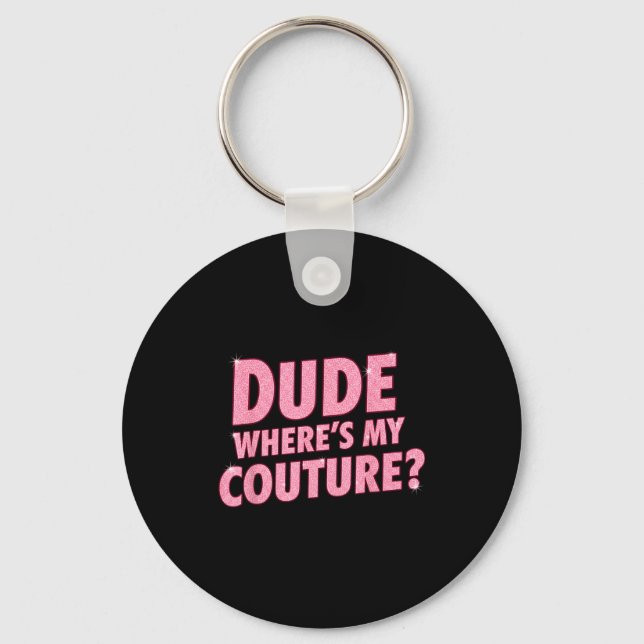 Dude Where's My Couture Funny Girls Quote Gift Wom Key Ring (Front)