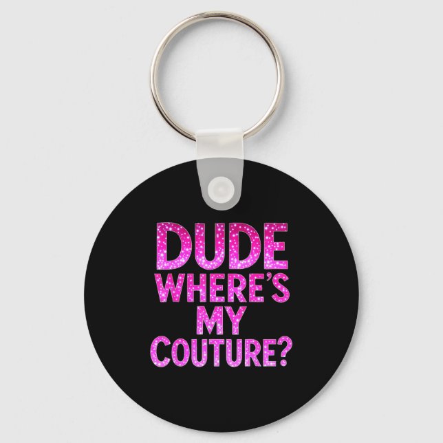 Dude Where's My Couture Funny Girls Quote Gift Wom Key Ring (Front)