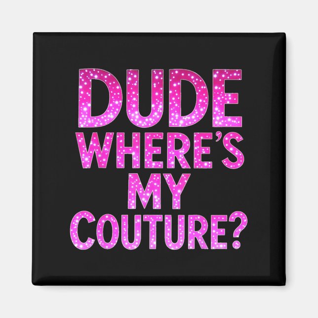 Dude Where's My Couture Funny Girls Quote Gift Wom Magnet (Front)