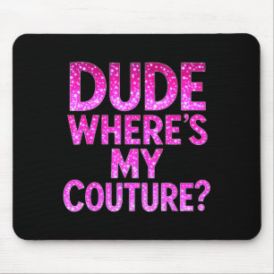 Dude Where's My Couture Funny Girls Quote Gift Wom Mouse Mat