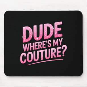 Dude Where's My Couture Funny Girls Quote Gift Wom Mouse Mat