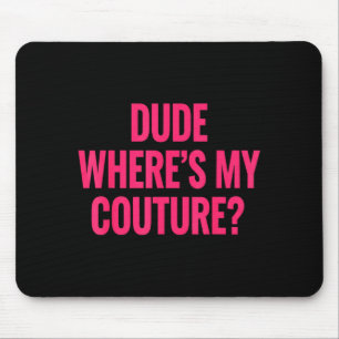 Dude Where's My Couture Funny Girls Quote Gift Wom Mouse Mat