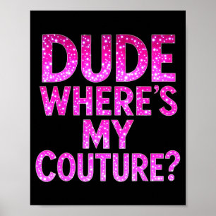 Dude Where's My Couture Funny Girls Quote Gift Wom Poster