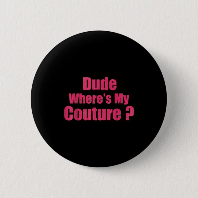 Dude Where's My Couture Funny Sarcastic Saying Wom 6 Cm Round Badge (Front)