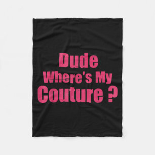 Dude Where's My Couture Funny Sarcastic Saying Wom Fleece Blanket