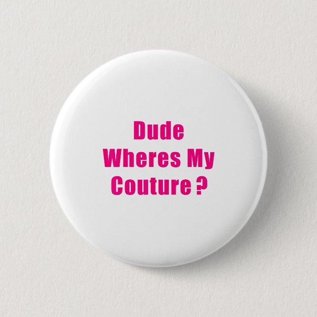 Dude Where's My Couture Sarcastic Funny Saying Shi 6 Cm Round Badge (Front)