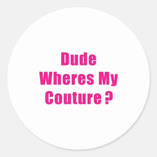 Dude Where's My Couture Sarcastic Funny Saying Shi Classic Round Sticker (Front)