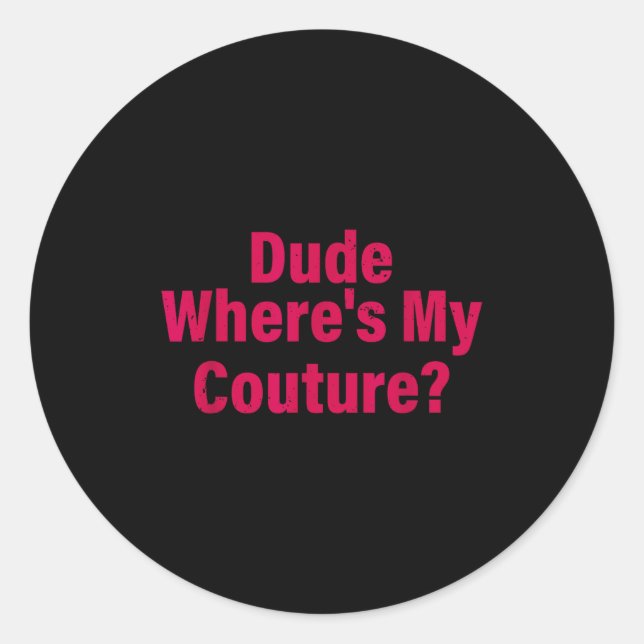 Dude Where's My Couture Sarcastic Funny Saying Wom Classic Round Sticker (Front)