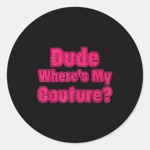 Dude Where's My Couture Sarcastic Humor Funny Sayi Classic Round Sticker