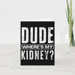 Dude Where's My Kidney Fun Get Well Surgery Kidney Card