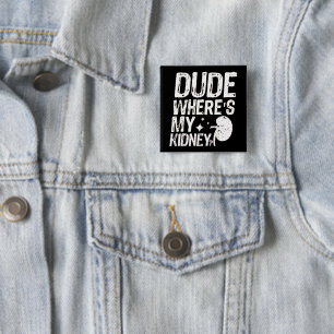 Dude Wheres My Kidney Get Well Kidney Surgery 15 Cm Square Badge