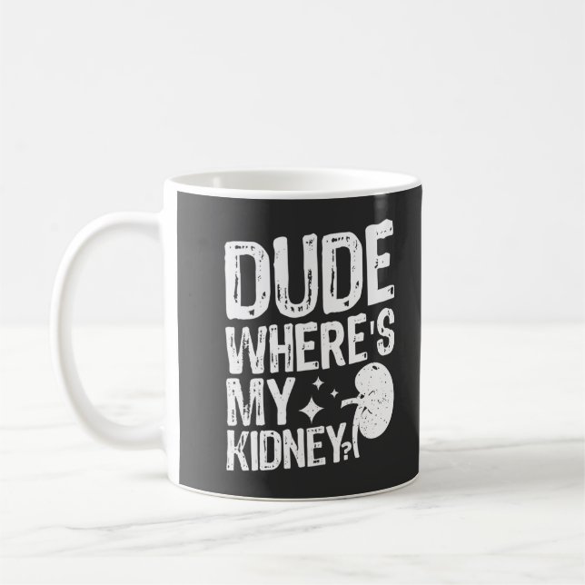 Dude Wheres My Kidney Get Well Kidney Surgery  Coffee Mug (Left)