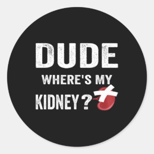 Dude Where's My Kidney - Organ Donor Transplant Do Classic Round Sticker