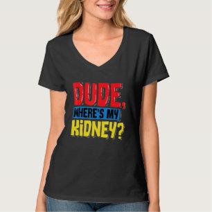 Dude Wheres My Kidney Organ Donor Transplant Donat T-Shirt