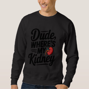 Dude Where's My Kidney Tee Funny Surgery Recovery