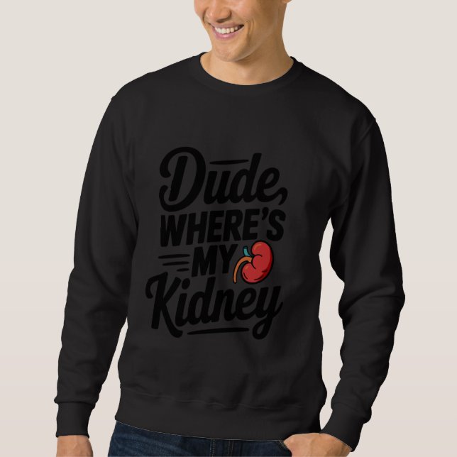 Dude Where's My Kidney Tee Funny Surgery Recovery  (Front)