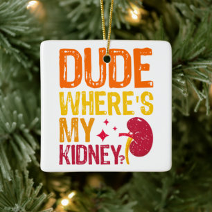 Dude Where's My Kidney Transplant Nephrology Cool Ceramic Ornament