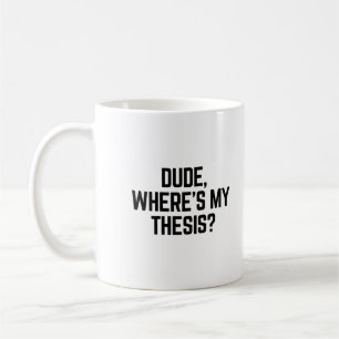 Dude Where's My Thesis? Coffee Mug